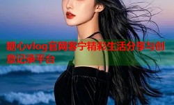 糖心vlog官网客宁精彩生活分享与创意记录平台