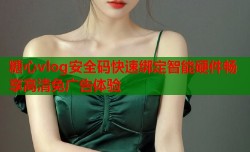 糖心vlog安全码快速绑定智能硬件畅享高清免广告体验