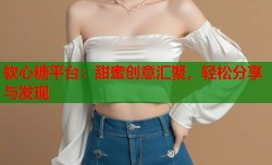 软心糖平台：甜蜜创意汇聚，轻松分享与发现