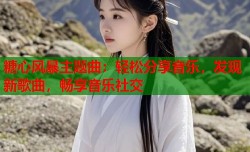 糖心风暴主题曲：轻松分享音乐，发现新歌曲，畅享音乐社交