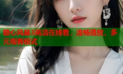糖心风暴3高清在线看，流畅播放，多元观看模式
