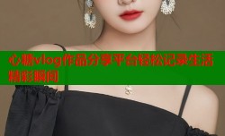 心糖vlog作品分享平台轻松记录生活精彩瞬间