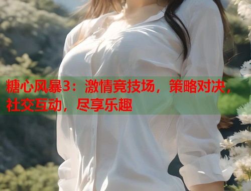 糖心风暴3：激情竞技场，策略对决，社交互动，尽享乐趣  第2张